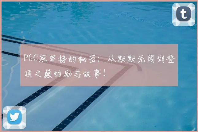 PGC冠军榜的秘密:从默默无闻到登顶之巅的励志故事!