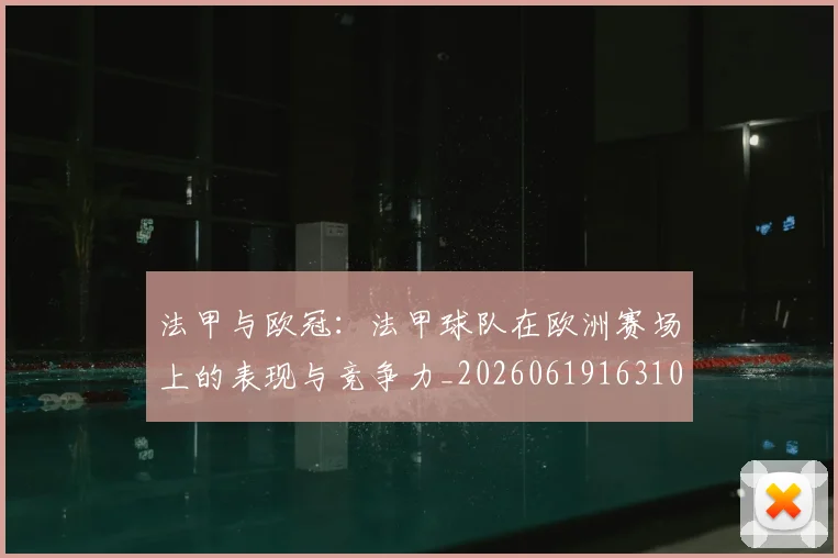 法甲与欧冠：法甲球队在欧洲赛场上的表现与竞争力_20260619163108_20260801171214