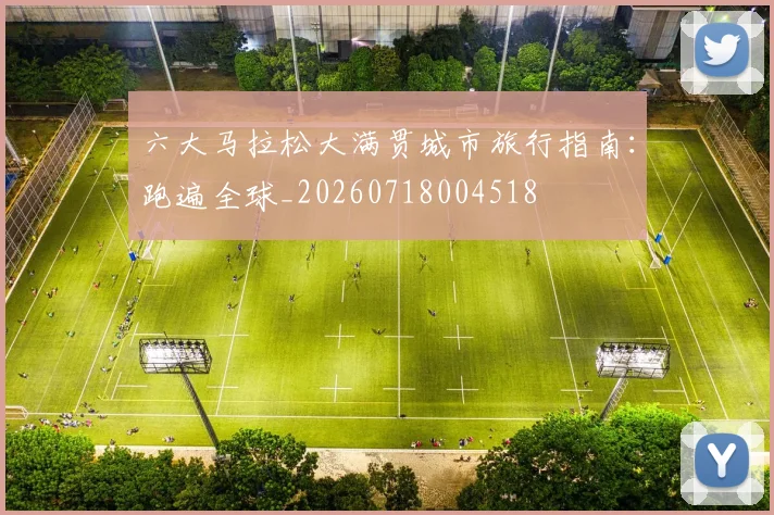 六大马拉松大满贯城市旅行指南:跑遍全球_20260718004518