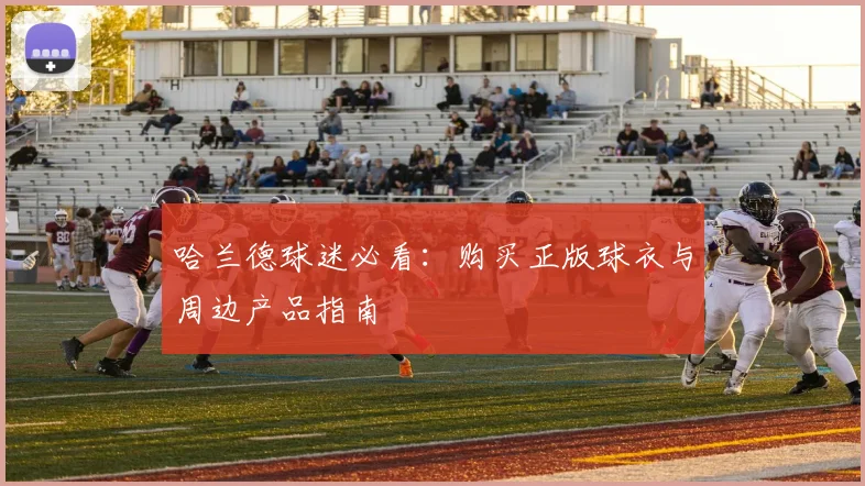 哈兰德球迷必看：购买正版球衣与周边产品指南