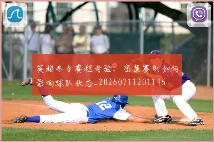 英超冬季赛程考验：密集赛制如何影响球队状态_20260711201146