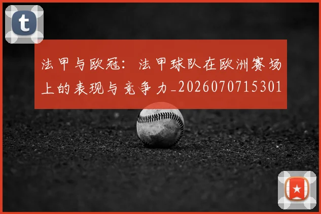 法甲与欧冠：法甲球队在欧洲赛场上的表现与竞争力_20260707153012